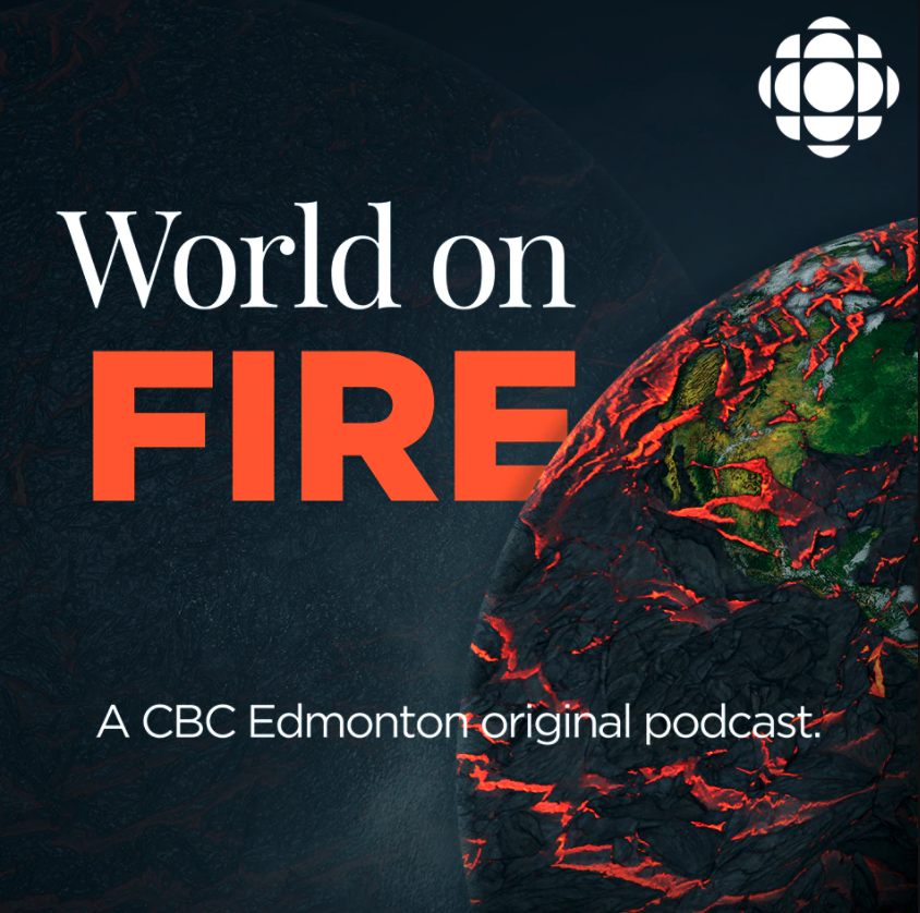 World on FireWorld on Fire is a new five-part podcast from CBC Edmonton. As the threat of wildfires escalates, new tools and technology emerge to provide insight on fighting wildfires.