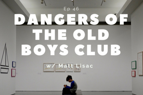 Dangers of the Old Boys Club with Matt Lisac